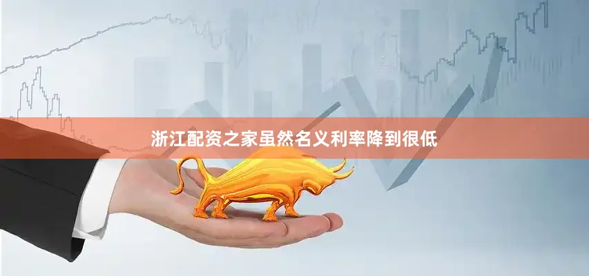 浙江配资之家虽然名义利率降到很低