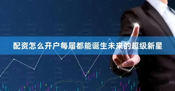 配资怎么开户每届都能诞生未来的超级新星