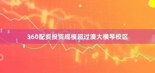 360配资投资规模超过澳大横琴校区